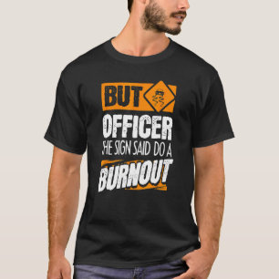 But Officer The Sign Said Do A Burnout   Car 2 T-Shirt