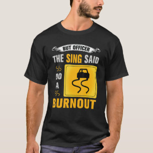 But Officer the Sign Said Do a Burnout  Car Enthus T-Shirt