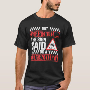 But Officer The Sign Said Do A Burnout  Car Racing T-Shirt