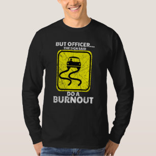 But Officer The Sign Said Do A Burnout Car Racing  T-Shirt