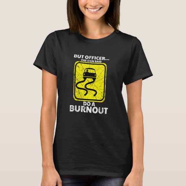 But Officer The Sign Said Do A Burnout Car Racing  T-Shirt (Front)
