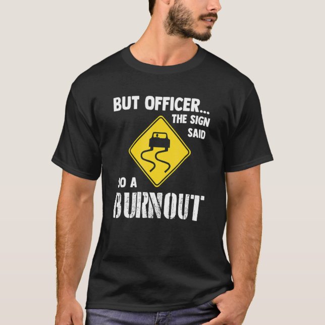 But Officer the Sign Said Do a Burnout Car T-Shirt (Front)