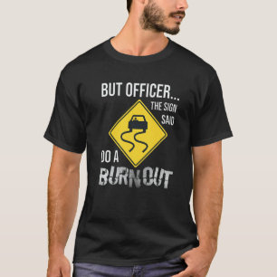But Officer the Sign Said Do a Burnout Car T-Shirt