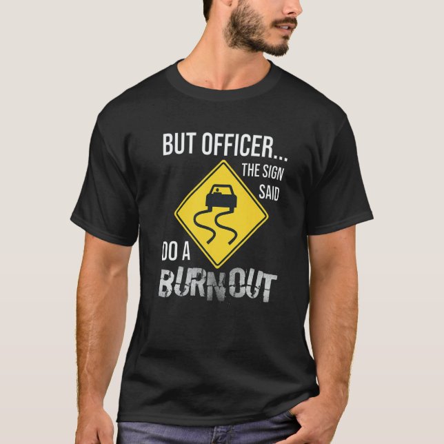 But Officer the Sign Said Do a Burnout Car T-Shirt (Front)