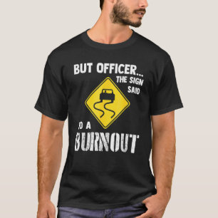 But Officer The Sign Said Do A Burnout   Car T-Shirt