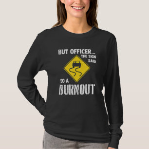 But Officer the Sign Said Do a Burnout Car T-Shirt