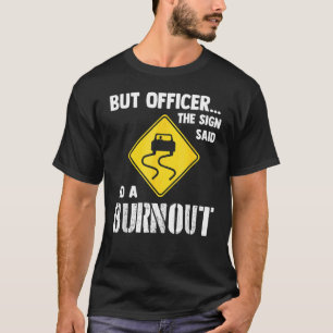 But Officer The Sign Said Do A Burnout Car T-Shirt