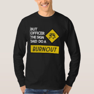 But Officer The Sign Said Do A Burnout Cars Men Wo T-Shirt
