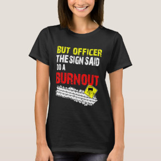 But Officer The Sign Said Do A Burnout Cars T-Shirt