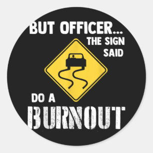 But Officer the Sign Said Do a Burnout - Funny Car Classic Round Sticker