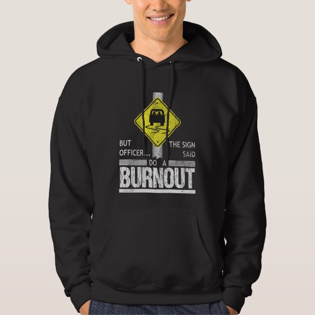 But Officer the Sign Said Do a Burnout Funny Car Hoodie (Front)