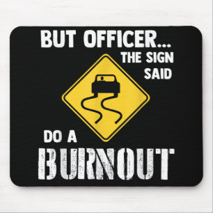 But Officer the Sign Said Do a Burnout - Funny Car Mouse Pad