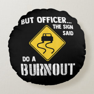 But Officer the Sign Said Do a Burnout - Funny Car Round Cushion