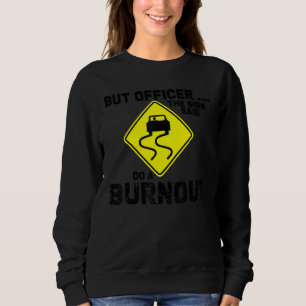 But Officer the Sign Said Do a Burnout Funny Car Sweatshirt