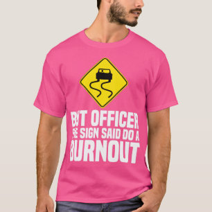 But Officer The Sign Said Do A Burnout Funny Road  T-Shirt