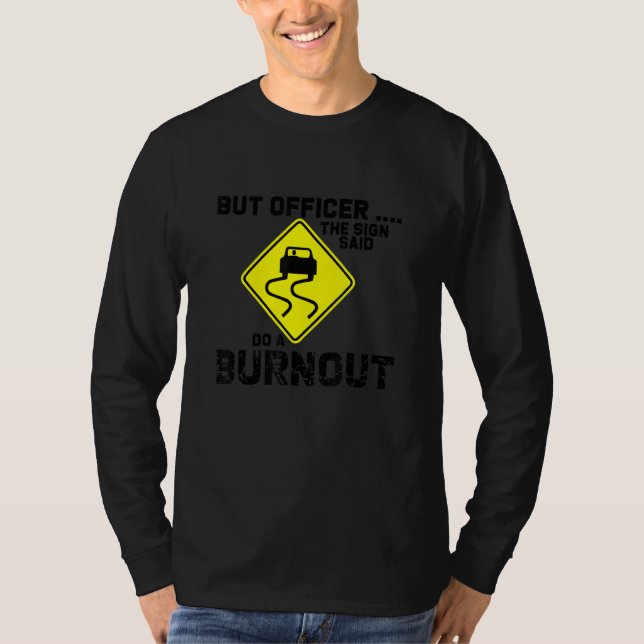 But Officer the Sign Said Do a Burnout Funny Tunin T-Shirt (Front)