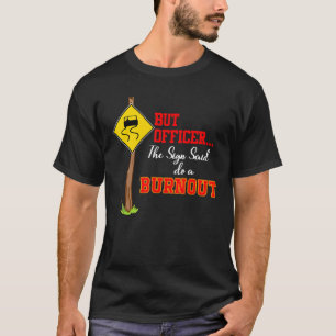 But Officer The Sign Said Do A Burnout Mechanic Ro T-Shirt