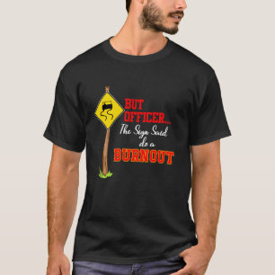 But Officer The Sign Said Do A Burnout Mechanic Ro T-Shirt