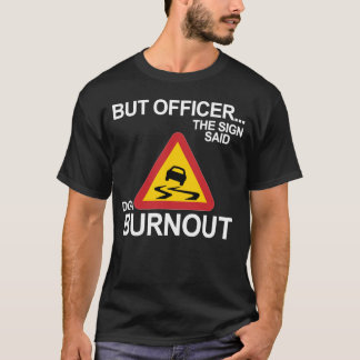 but officer the sign said do a burnout T-Shirt