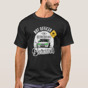 But Officer the Sign Said Do a Burnout T-Shirt