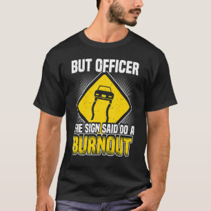 But Officer The Sign Said Do A Burnout Tuning Ra T-Shirt