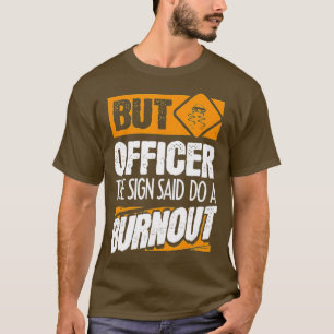But Officer The Sign Said Do A BurnoutFunny Car (1 T-Shirt