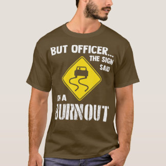 But Officer the Sign Said Do a BurnoutFunny Car T-Shirt