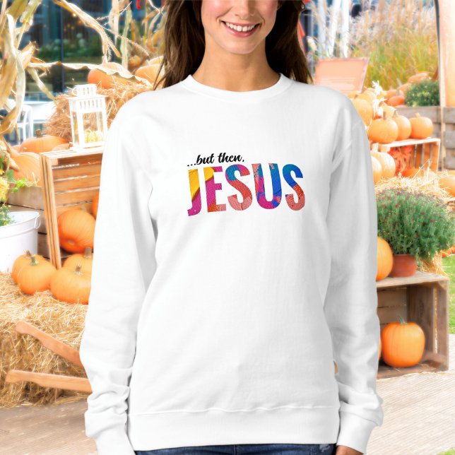 But Then Jesus Sweatshirt for Women (But Then Jesus Sweatshirt Front)