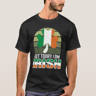 But Today I Am Irish Shamrock Shenanigans Quote T-Shirt