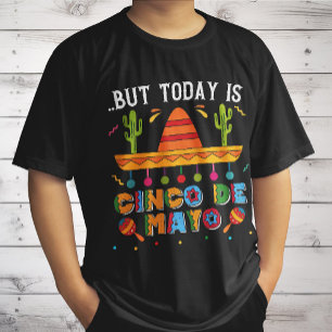But Today Is Cinco De Mayo, Mexican Cactus Funny T-Shirt
