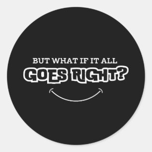 But What If It All Goes Right Inspirational Classic Round Sticker