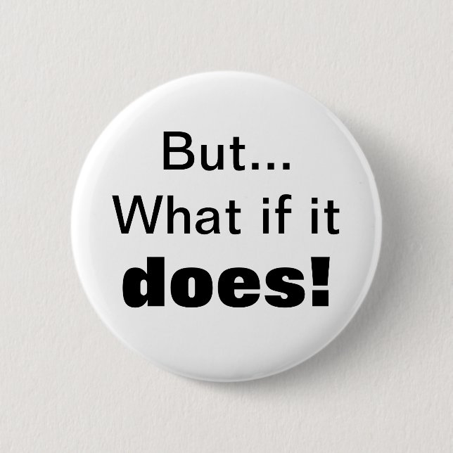But...What if it , does! 6 Cm Round Badge (Front)