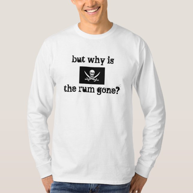 but why is the rum gone? T-Shirt (Front)