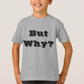 But Why? T-Shirt
