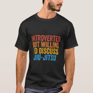 But Willing To Discuss Jiu-Jitsu T-Shirt
