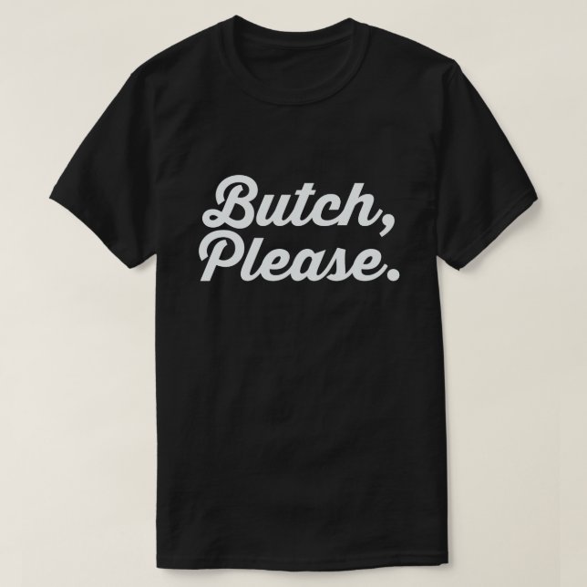 BUTCH, PLEASE. T-Shirt (Design Front)