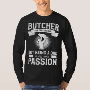 Butcher By Profession But Being A Dad Is My Real P T-Shirt