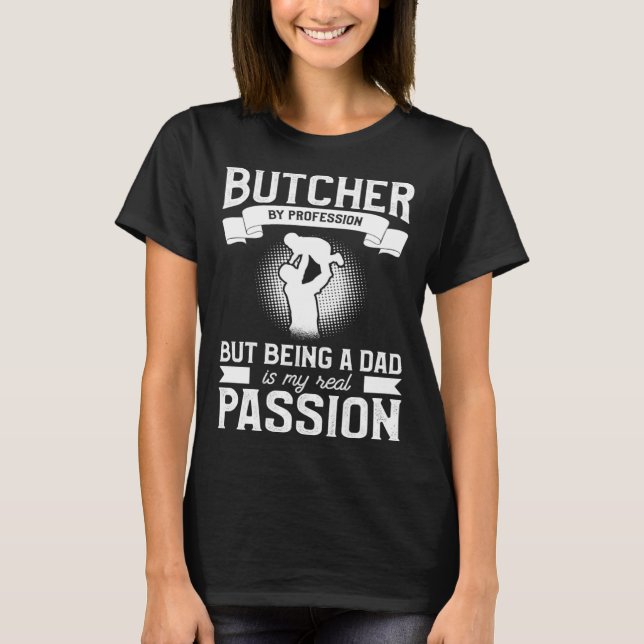 Butcher By Profession But Being A Dad Is My Real P T-Shirt (Front)