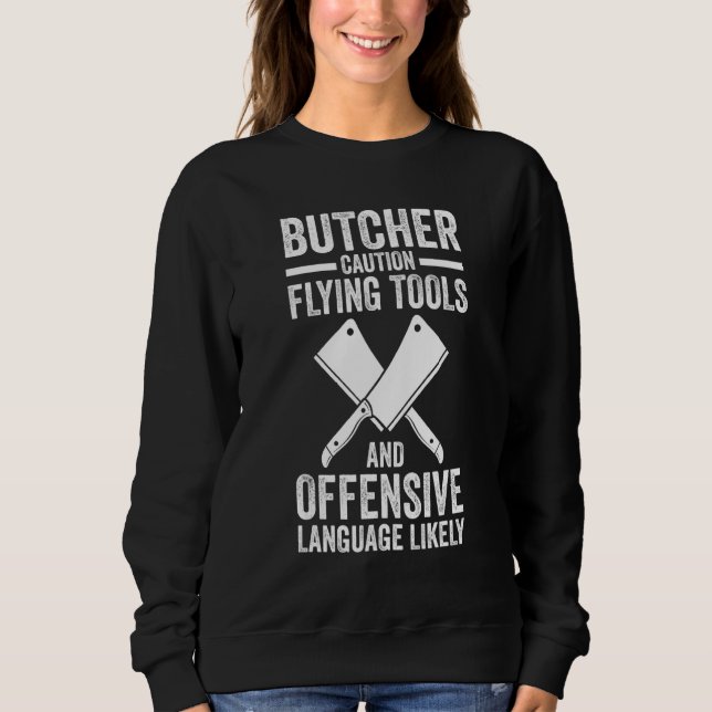 Butcher Cautionflying Tools And Offensive Meat Sel Sweatshirt (Front)