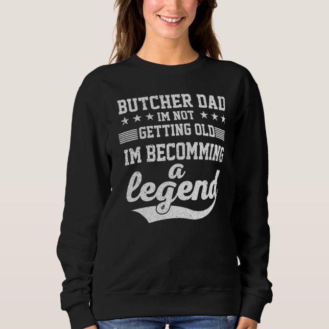 Butcher Dad I'm Not Getting Old I'm Becomming A Le Sweatshirt (Front)