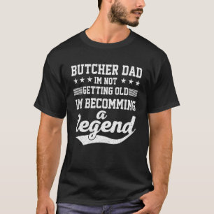 Butcher Dad I'm Not Getting Old I'm Becomming A Le T-Shirt