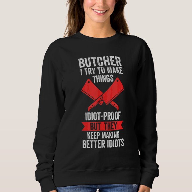 Butcher I Try To Make Things Idiot Proof Meat Sell Sweatshirt (Front)