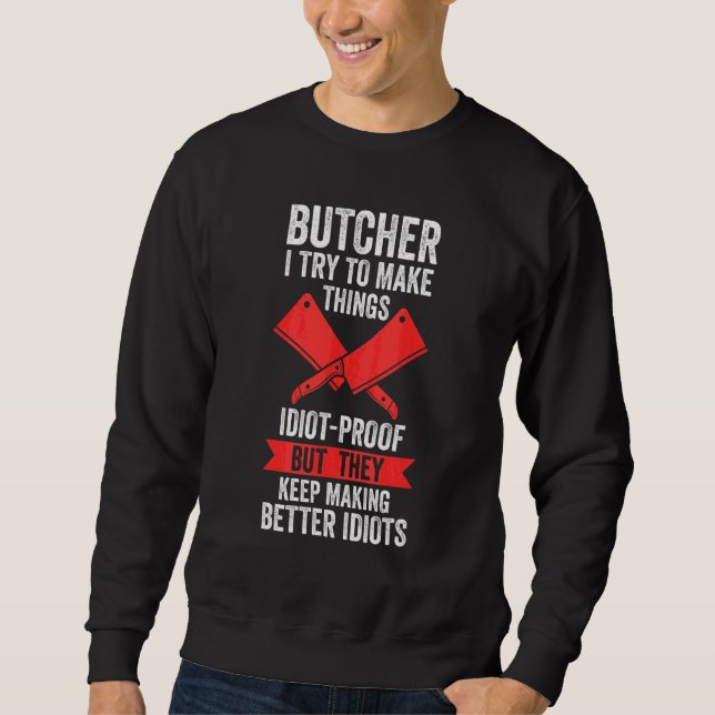 Butcher I Try To Make Things Idiot Proof Meat Sell Sweatshirt (Front)