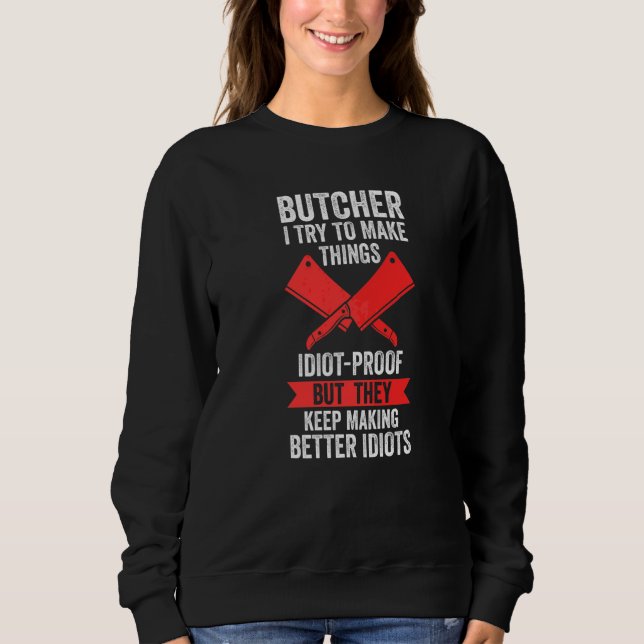 Butcher I Try To Make Things Idiot Proof Meat Sell Sweatshirt (Front)