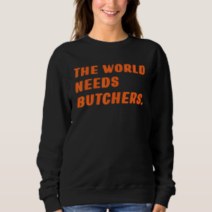 Butcher The World Needs Butchers Saying Beef Sweatshirt