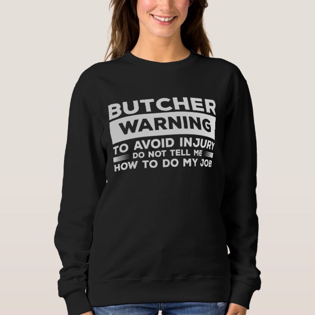 Butcher Warning To Avoid Injury Do Not Tell Me How Sweatshirt (Front)