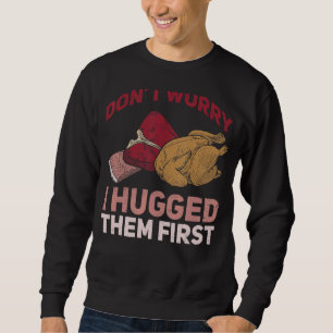 Butchers Don't Worry I Hugged Them First Meat Sweatshirt