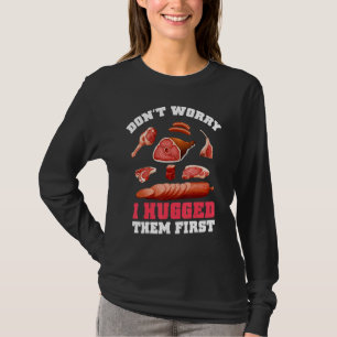 Butchers Don't Worry I Hugged Them First Meat T-Shirt