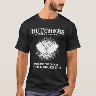 Butchers Were Created Because The World Need Heroe T-Shirt
