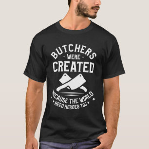 Butchers Were Created Because The World Need Heroe T-Shirt
